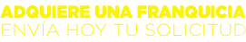 ADQUIERE UNA FRANQUICIA