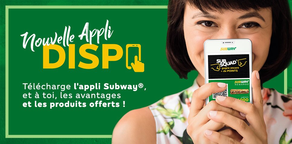 T&eacute;l&eacute;charge l'appli Subway&reg;, et &agrave; toi, les avantages et les produits offerts !